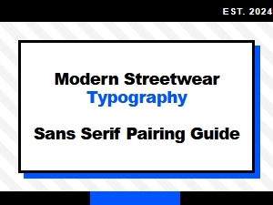 The Modern Streetwear Sans Serif Pairing Guide